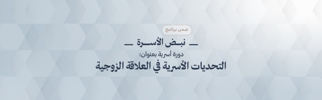 دورة أسريه بعنوان : التحديات الأسرية في العلاقة الزوجية